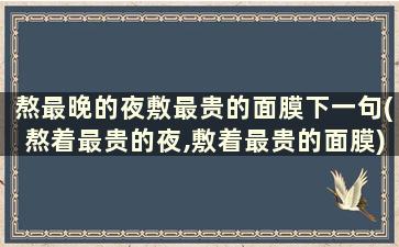 熬最晚的夜敷最贵的面膜下一句(熬着最贵的夜,敷着最贵的面膜)