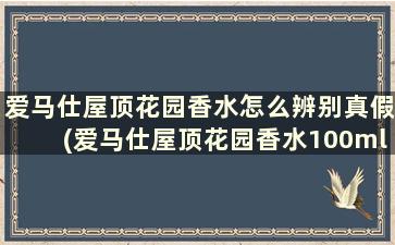 爱马仕屋顶花园香水怎么辨别真假(爱马仕屋顶花园香水100ml专柜价格)