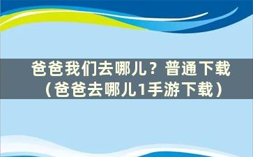 爸爸我们去哪儿？普通下载（爸爸去哪儿1手游下载）