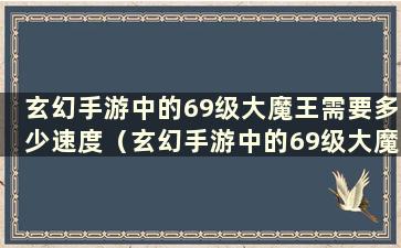 玄幻手游中的69级大魔王需要多少速度（玄幻手游中的69级大魔王需要多少法术伤害）