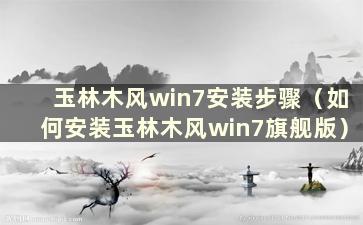 玉林木风win7安装步骤（如何安装玉林木风win7旗舰版）