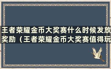 王者荣耀金币大奖赛什么时候发放奖励（王者荣耀金币大奖赛值得玩吗？）