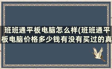 班班通平板电脑怎么样(班班通平板电脑价格多少钱有没有买过的真的是国家大品牌吗)