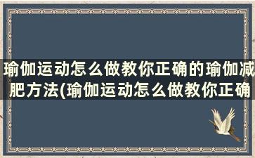 瑜伽运动怎么做教你正确的瑜伽减肥方法(瑜伽运动怎么做教你正确的瑜伽减肥方法)