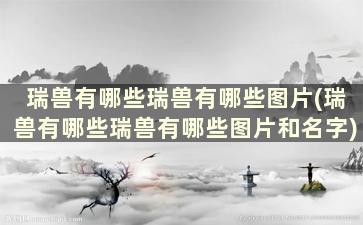 瑞兽有哪些瑞兽有哪些图片(瑞兽有哪些瑞兽有哪些图片和名字)