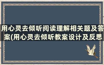 用心灵去倾听阅读理解相关题及答案(用心灵去倾听教案设计及反思)