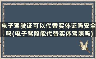 电子驾驶证可以代替实体证吗安全吗(电子驾照能代替实体驾照吗)