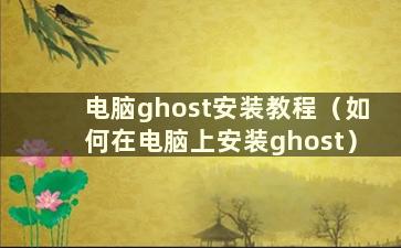 电脑ghost安装教程（如何在电脑上安装ghost）