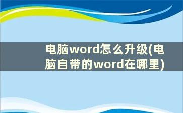 电脑word怎么升级(电脑自带的word在哪里)