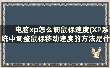 电脑xp怎么调鼠标速度(XP系统中调整鼠标移动速度的方法是什么)