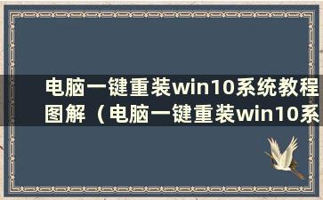 电脑一键重装win10系统教程图解（电脑一键重装win10系统教程图）