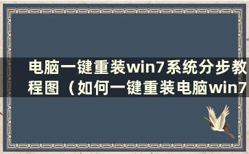 电脑一键重装win7系统分步教程图（如何一键重装电脑win7系统）