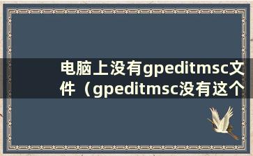 电脑上没有gpeditmsc文件（gpeditmsc没有这个文件）