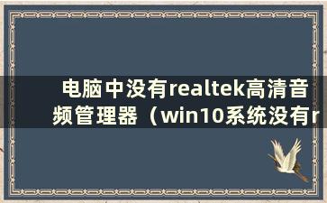 电脑中没有realtek高清音频管理器（win10系统没有realtek高清音频管理器怎么办）