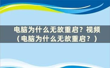 电脑为什么无故重启？视频（电脑为什么无故重启？）