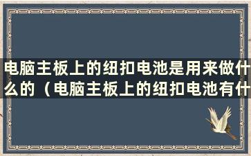 电脑主板上的纽扣电池是用来做什么的（电脑主板上的纽扣电池有什么作用）