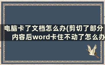 电脑卡了文档怎么办(剪切了部分内容后word卡住不动了怎么办)