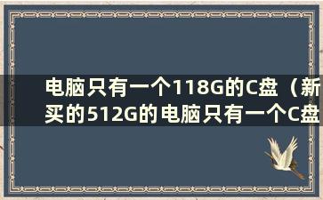 电脑只有一个118G的C盘（新买的512G的电脑只有一个C盘）