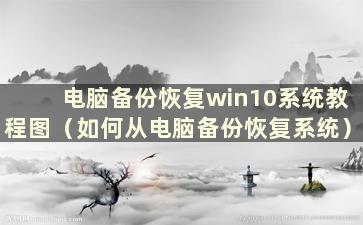 电脑备份恢复win10系统教程图（如何从电脑备份恢复系统）