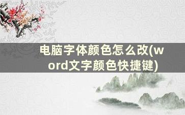 电脑字体颜色怎么改(word文字颜色快捷键)