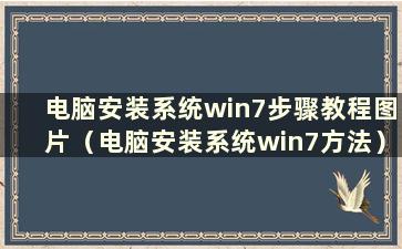 电脑安装系统win7步骤教程图片（电脑安装系统win7方法）