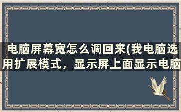 电脑屏幕宽怎么调回来(我电脑选用扩展模式，显示屏上面显示电脑桌面很小，我怎么把电脑桌面全屏显示在显示屏上)