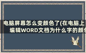 电脑屏幕怎么变颜色了(在电脑上编辑WORD文档为什么字的颜色会变)