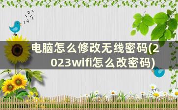 电脑怎么修改无线密码(2023wifi怎么改密码)