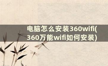 电脑怎么安装360wifi(360万能wifi如何安装)