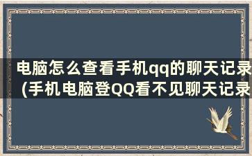 电脑怎么查看手机qq的聊天记录(手机电脑登QQ看不见聊天记录)