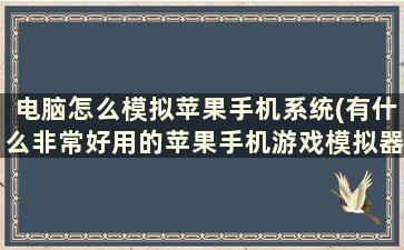 电脑怎么模拟苹果手机系统(有什么非常好用的苹果手机游戏模拟器，除了小鸡模拟器)