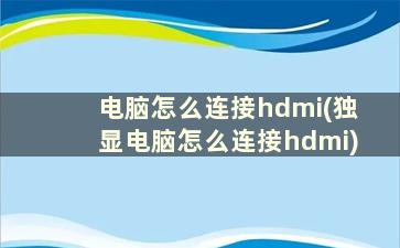 电脑怎么连接hdmi(独显电脑怎么连接hdmi)