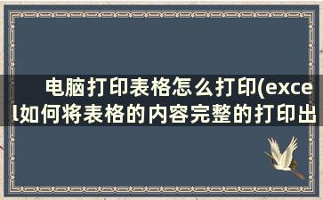 电脑打印表格怎么打印(excel如何将表格的内容完整的打印出来)