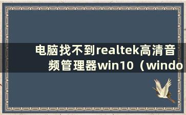 电脑找不到realtek高清音频管理器win10（windows7找不到高清音频管理器）