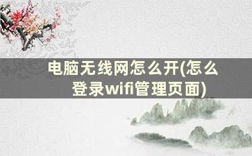 电脑无线网怎么开(怎么登录wifi管理页面)