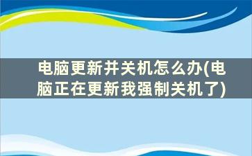 电脑更新并关机怎么办(电脑正在更新我强制关机了)