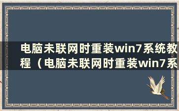 电脑未联网时重装win7系统教程（电脑未联网时重装win7系统教程图）