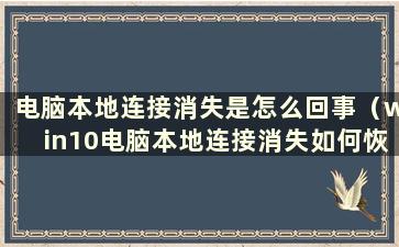 电脑本地连接消失是怎么回事（win10电脑本地连接消失如何恢复）