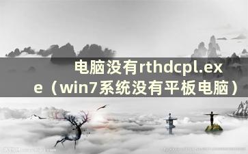 电脑没有rthdcpl.exe（win7系统没有平板电脑）