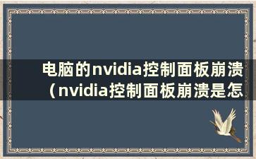 电脑的nvidia控制面板崩溃（nvidia控制面板崩溃是怎么回事）