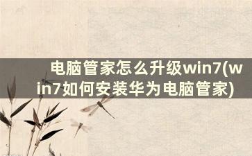 电脑管家怎么升级win7(win7如何安装华为电脑管家)