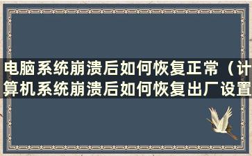 电脑系统崩溃后如何恢复正常（计算机系统崩溃后如何恢复出厂设置）