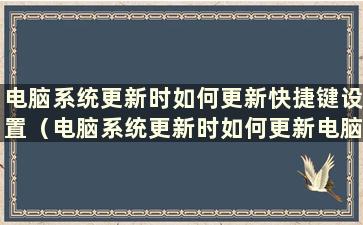 电脑系统更新时如何更新快捷键设置（电脑系统更新时如何更新电脑系统）