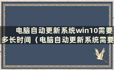 电脑自动更新系统win10需要多长时间（电脑自动更新系统需要多长时间）