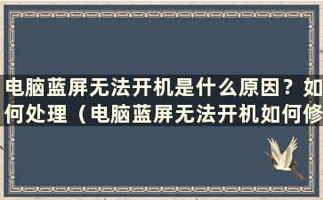 电脑蓝屏无法开机是什么原因？如何处理（电脑蓝屏无法开机如何修复）