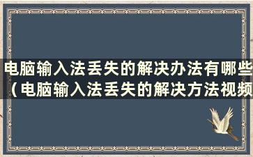 电脑输入法丢失的解决办法有哪些（电脑输入法丢失的解决方法视频）