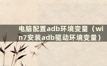 电脑配置adb环境变量（win7安装adb驱动环境变量）