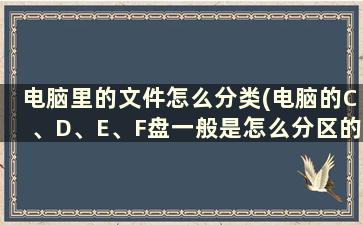 电脑里的文件怎么分类(电脑的C、D、E、F盘一般是怎么分区的)