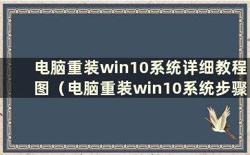 电脑重装win10系统详细教程图（电脑重装win10系统步骤）