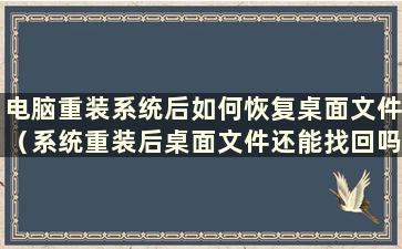 电脑重装系统后如何恢复桌面文件（系统重装后桌面文件还能找回吗）